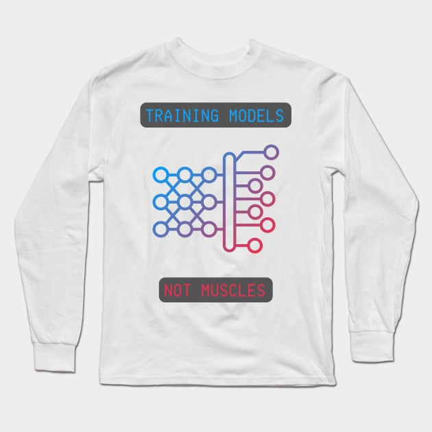 Training Models, Not Muscles - Neural Network & AI Enthusiast Tee Long Sleeve T-Shirt by ColortrixArt